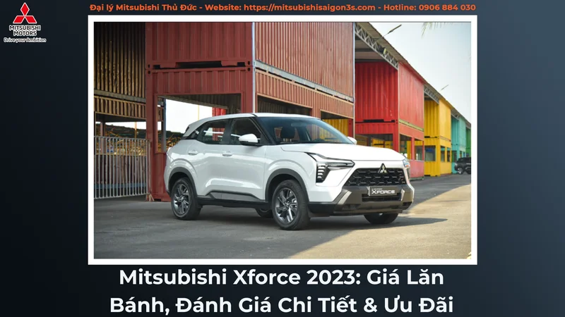Mitsubishi Xforce 2023: Giá Lăn Bánh, Đánh Giá Chi Tiết & Ưu Đãi